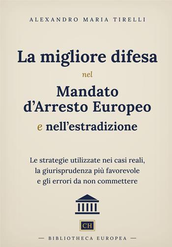 La migliore difesa nel mandato d'arresto europeo e nell'estradizione. Le strategie utilizzate nei casi reali, la giurisprudenza più favorevole e gli errori da non commettere - Alexandro Maria Tirelli - Libro Autopubblicato 2026 | Libraccio.it