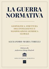 La guerra normativa. Geopolitica, struttura dell'intelligence e manipolazione giuridica globale