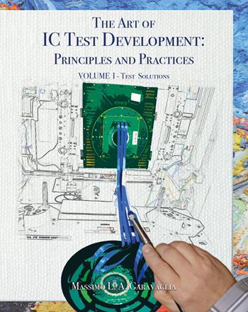 The art of IC test development: principles and practices. Ediz. illustrata. Vol. 1: Test solutions - Massimo L. A. Garavaglia - Libro Autopubblicato 2026 | Libraccio.it