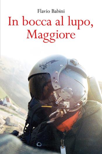 In bocca al lupo, maggiore - Flavio Babini - Libro Autopubblicato 2026 | Libraccio.it