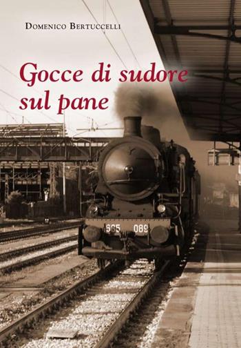 Gocce di sudore sul pane - Domenico Bertuccelli - Libro Autopubblicato 2026 | Libraccio.it