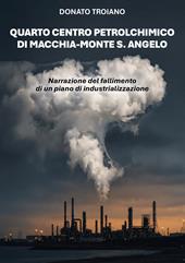 Quarto centro petrolchimico di Macchia-Monte S. Angelo. Narrazione del fallimento di un piano di industrializzazione