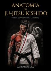 Anatomia del ju-jitsu kishido. L'arte, il corpo, la scienza, lo spirito