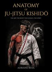Anatomy of ju-jitsu kishido. The art, the body, the science, the spirit