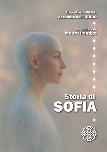 Storia di Sofia. Una storia vera, accaduta nel futuro - Mauro Pernigo - Libro StreetLib 2026 | Libraccio.it