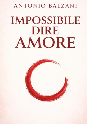 Impossibile dire amore - Antonio Balzani - Libro StreetLib 2026 | Libraccio.it