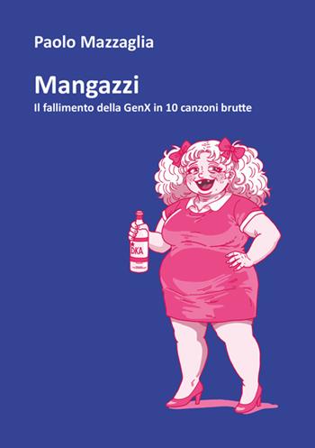 Mangazzi. Il fallimento della genX in 10 canzoni brutte - Paolo Mazzaglia - Libro StreetLib 2026 | Libraccio.it