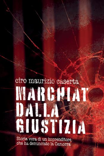 Marchiato dalla giustizia. Storia vera di un imprenditore che ha denunciato la Camorra - Ciro Maurizio Caserta - Libro StreetLib 2026 | Libraccio.it