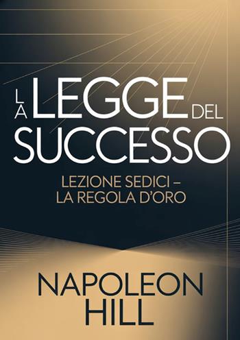 La legge del successo. Lezione sedici. La regola d'oro - Napoleon Hill - Libro StreetLib 2026 | Libraccio.it