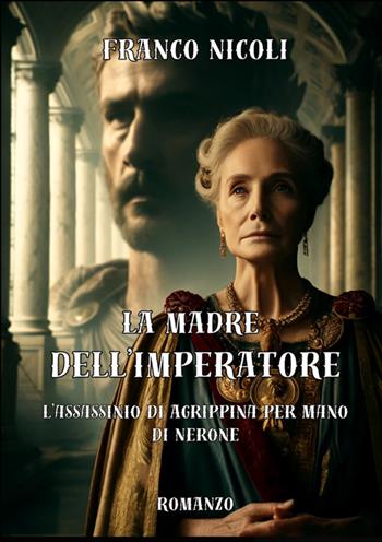 La madre dell'imperatore. L'assassinio di Agrippina per mano di Nerone. Nuova ediz. - Franco Nicoli - Libro StreetLib 2026 | Libraccio.it