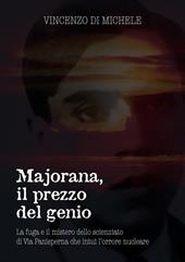 Majorana, il prezzo del genio. La fuga e il mistero dello scienziato di Via Panisperna che intuì l'orrore nucleare