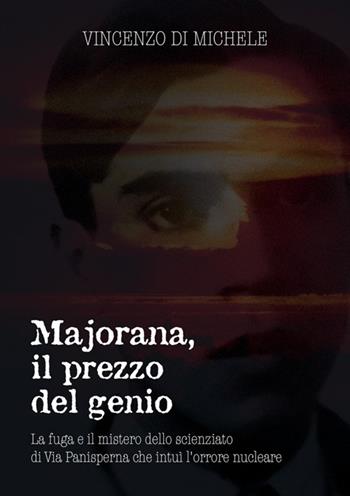 Majorana, il prezzo del genio. La fuga e il mistero dello scienziato di Via Panisperna che intuì l'orrore nucleare - Vincenzo Di Michele - Libro StreetLib 2026 | Libraccio.it