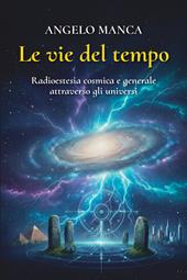 Le vie del tempo. Radioestesia cosmica e generale attraverso gli universi