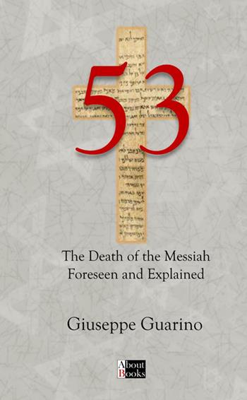 53. The death of the Messiah foreseen and explained. Isaiah 53 in light of the New Testament - Giuseppe Guarino - Libro StreetLib 2026 | Libraccio.it