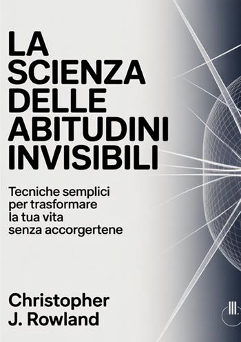 La scienza delle abitudini invisibili - Christopher J. Rowland - Libro StreetLib 2026 | Libraccio.it