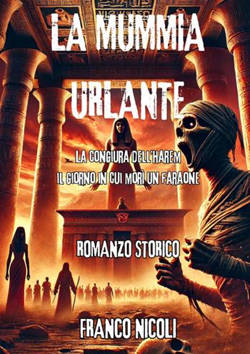 La mummia urlante. La congiura dell'harem, il giorno in cui morì un faraone - Franco Nicoli - Libro StreetLib 2026 | Libraccio.it