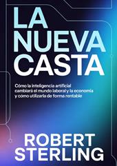 La nueva casta. Cómo la inteligencia artificial cambiará el mundo laboral y la economía y cómo utilizarla de forma rentable