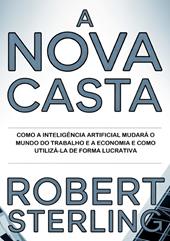 A nova casta. Como a inteligência artificial mudará o mundo do trabalho e a economia e como utilizá-la de forma lucrativa