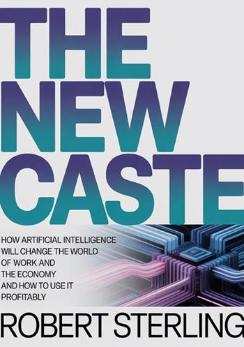 The new caste. How artificial intelligence will change the world of work and the economy and how to use it profitably - Robert Sterling - Libro StreetLib 2026 | Libraccio.it