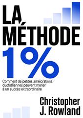 La méthode 1 %. Comment de petites améliorations quotidiennes peuvent mener à un succès extraordinaire