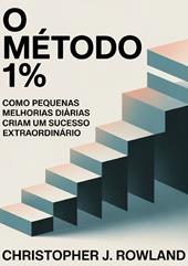 O método 1%. Como pequenas melhorias diárias criam um sucesso extraordinário Melhorar 1% a cada dia parece quase nada