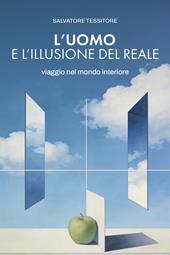 L'uomo e l'illusione del reale. Viaggio nel mondo interiore
