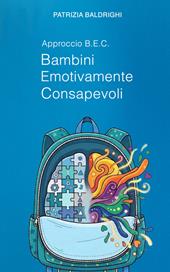 B.E.C. Bambini Emotivamente Consapevoli. Un approccio pedagogico alla consapevolezza emotiva nella prima infanzia