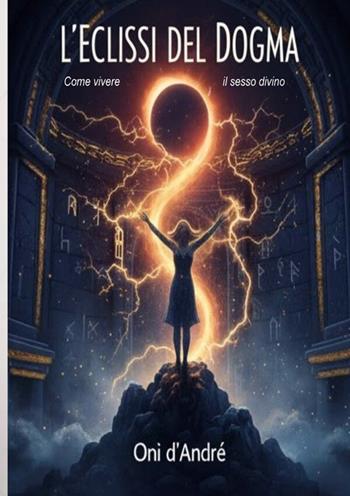 L'eclissi del dogma. Come vivere il sesso divino - Onì d'André - Libro StreetLib 2026, Frutto del pensiero | Libraccio.it
