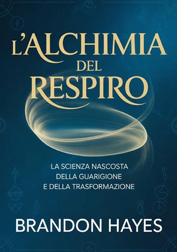 L'alchimia del respiro. La scienza nascosta della guarigione e della trasformazione - Brandon Hayes - Libro StreetLib 2026 | Libraccio.it