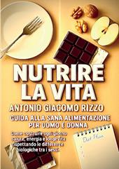 Nutrire la vita. Guida alla sana alimentazione per uomo e donna