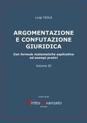 Argomentazione e confutazione giuridica. Con formule matematiche esplicative ed esempi pratici. Nuova ediz.