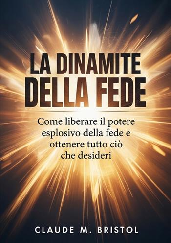 La dinamite della fede - Claude M. Bristol - Libro StreetLib 2026 | Libraccio.it