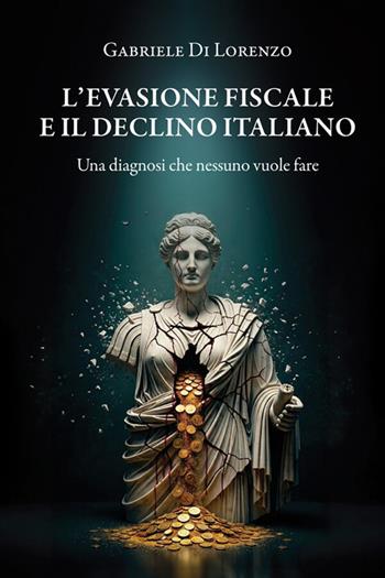 L'evasione fiscale e il declino italiano. Una diagnosi che nessuno vuole fare - Gabriele Di Lorenzo - Libro StreetLib 2026 | Libraccio.it