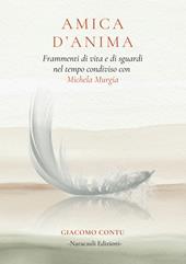 Amica d'anima. Frammenti di vita e di sguardi nel tempo condiviso con Michela Murgia