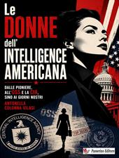 Le donne dell'Intelligence americana. Dalle pioniere, all'OSS e la CIA, sino ai giorni nostri