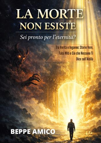 La morte non esiste. Sei pronto per l'eternità? Tra verità e inganno: storie vere, falsi miti e ciò che nessuno ti dice sull'aldilà - Beppe Amico - Libro StreetLib 2026 | Libraccio.it