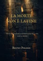La morte non è la fine. Prove scientifiche e testimonianze sulla vita dopo la morte. Ediz. integrale