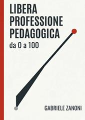 Libera professione pedagogica. Da 0 a 100