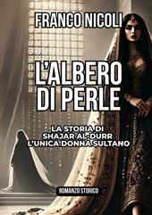 L'albero di perle. La storia di Shajar al-Durr l'unica donna sultano
