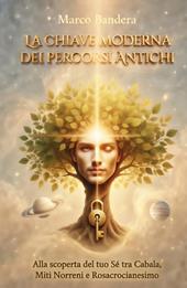 La chiave moderna dei percorsi antichi. Alla scoperta del tuo sé tra Cabala, miti norreni e rosacrocianesimo