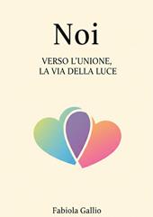 Noi. Verso l'unione, la via della luce