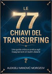 Le 77 chiavi del transurfing. Una guida critica e pratica agli insegnamenti di Vadim Zeland