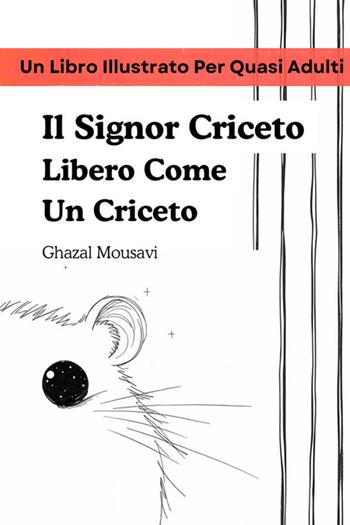 Il signor Criceto libero come un criceto. Un libro illustrato per quasi adulti - Ghazal Mousavi - Libro StreetLib 2026 | Libraccio.it