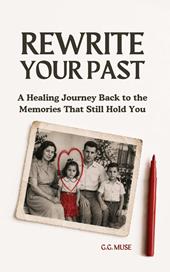 Rewrite your past. A healing journey back to the memories that still hold you