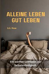 Alleine Leben, Gut Leben. Ein sanfter Leitfaden zur Selbstständigkeit