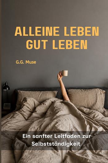 Alleine Leben, Gut Leben. Ein sanfter Leitfaden zur Selbstständigkeit - G.G. Muse - Libro StreetLib 2026 | Libraccio.it