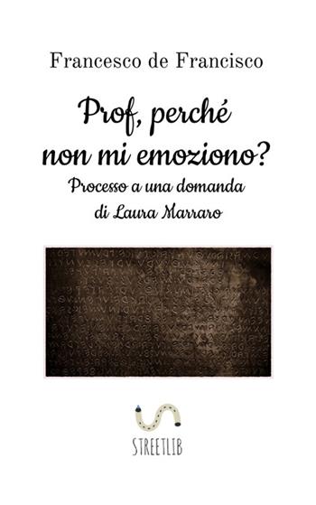 Prof, perché non mi emoziono? Processo a una domanda di Laura Marraro - Francesco De Francisco - Libro StreetLib 2026 | Libraccio.it