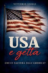 USA e getta. Chi ci salverà dall'America? Saggio sulla crisi del pensiero occidentale