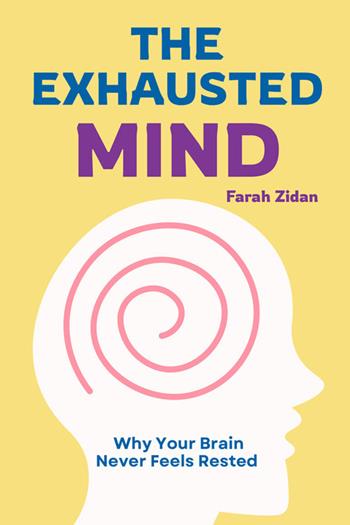 The exhausted mind. Why your brain never feels rested - Farah Zidan - Libro StreetLib 2026 | Libraccio.it