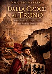 Dalla croce al trono. Albrecht von Hohenzollern tra Roma e Lutero